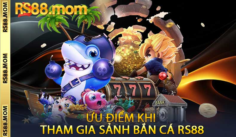 Ưu điểm khi tham gia sảnh bắn cá RS88